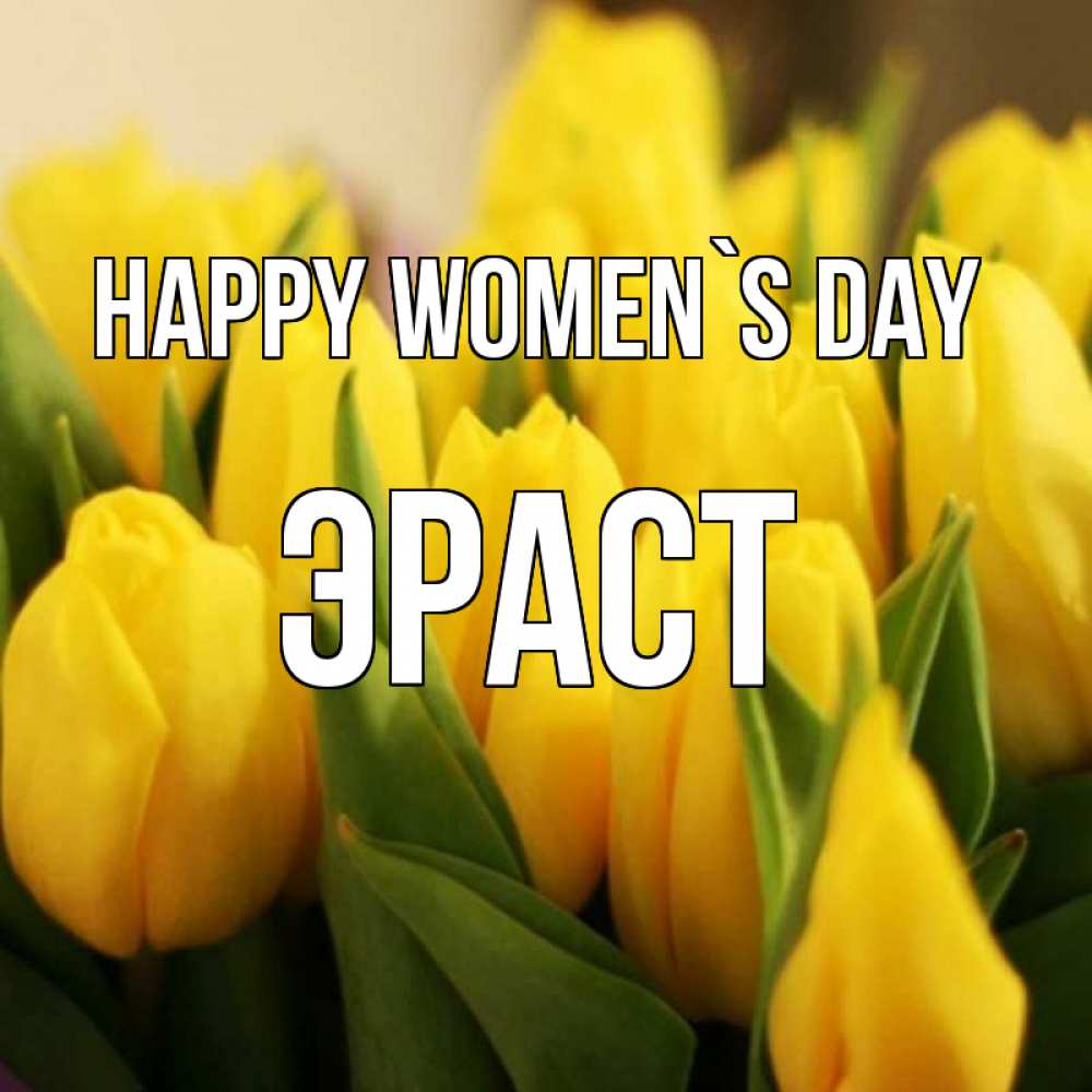 Greetings card с именем, Эраст happy women`s day цветы Greetings with text for free download 